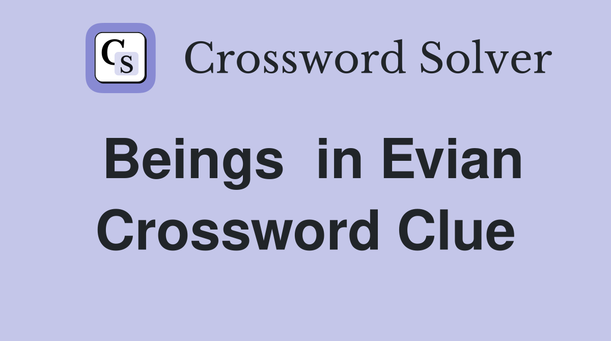 Beings  in Evian Crossword Clue