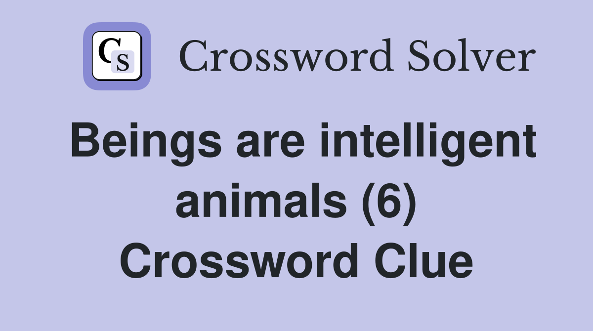 Beings are intelligent animals (6) Crossword Clue