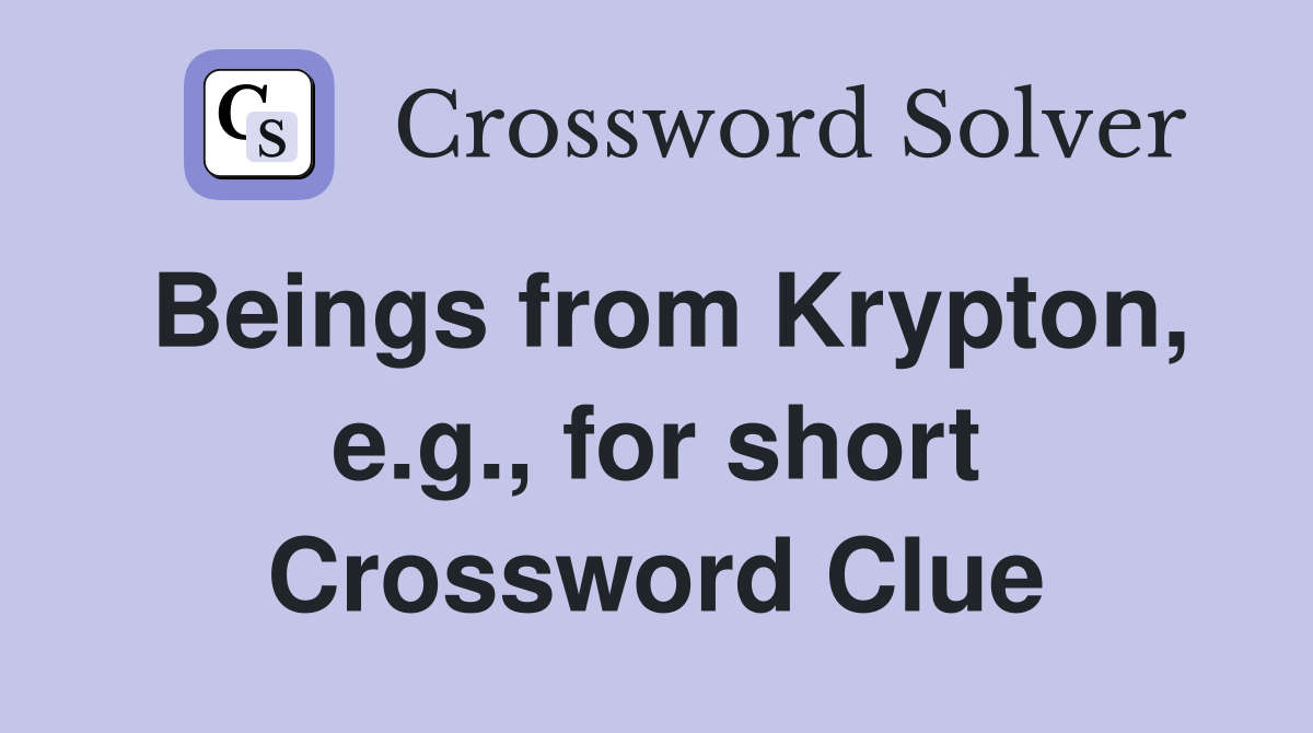 Beings from Krypton, e.g., for short Crossword Clue