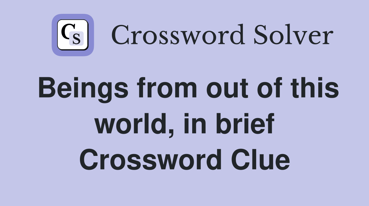Beings from out of this world, in brief Crossword Clue