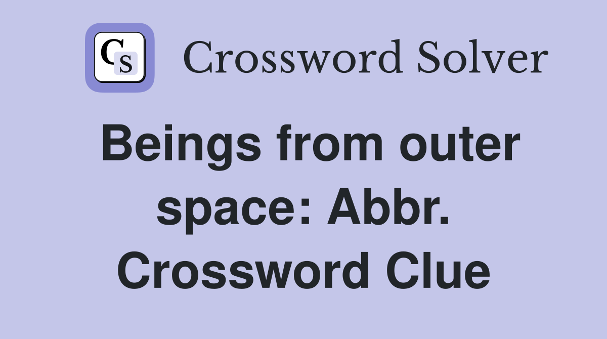 Beings from outer space: Abbr. Crossword Clue