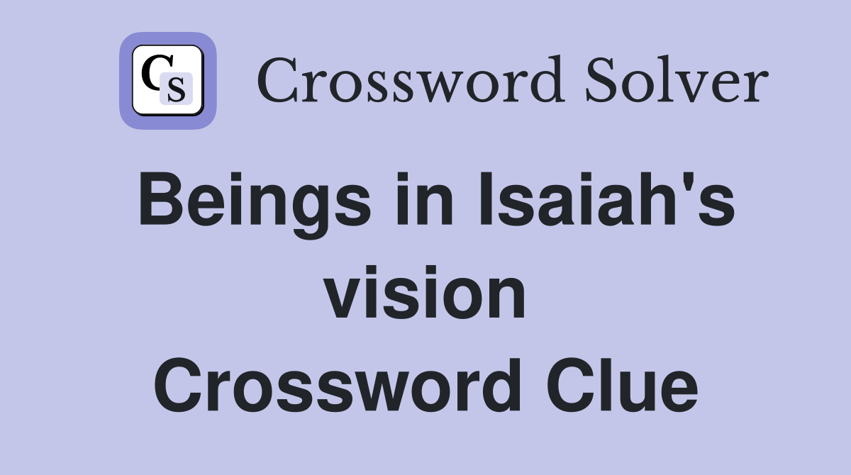 Beings in Isaiah's vision Crossword Clue
