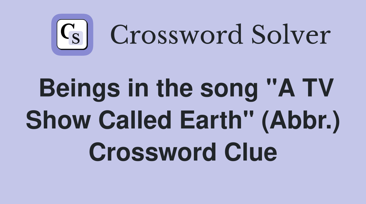 Beings in the song "A TV Show Called Earth" (Abbr.) Crossword Clue