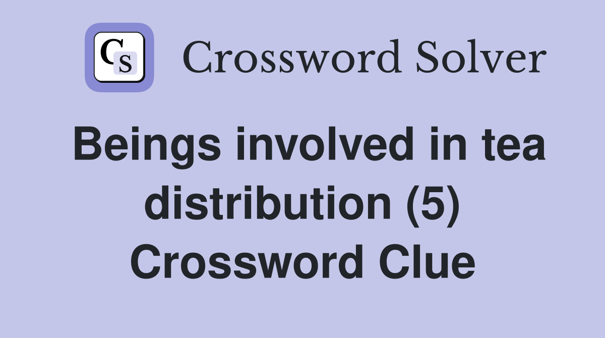 Beings involved in tea distribution (5) Crossword Clue