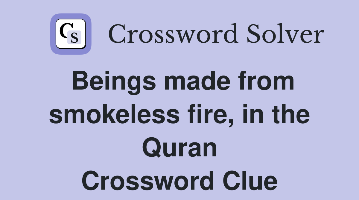 Beings made from smokeless fire, in the Quran Crossword Clue