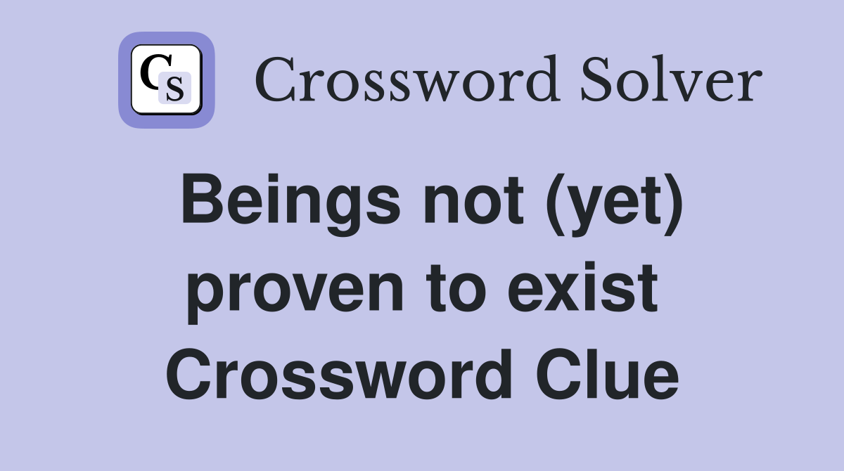 Beings not (yet) proven to exist Crossword Clue