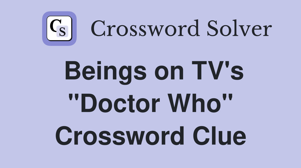 Beings on TV's "Doctor Who" Crossword Clue