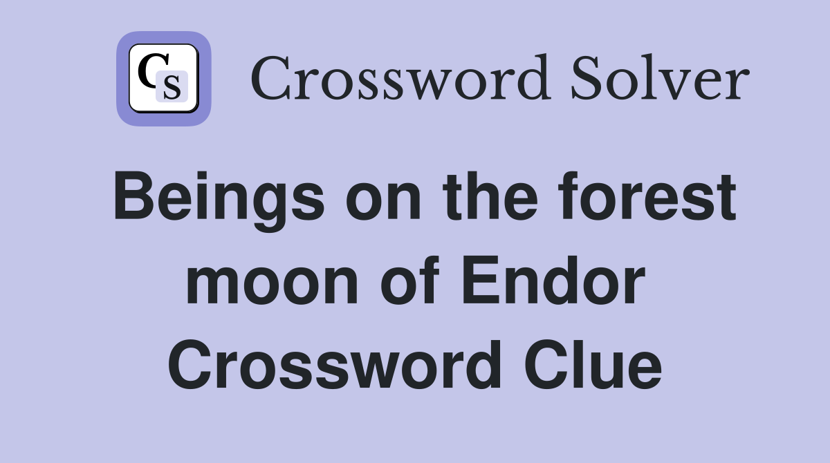 Beings on the forest moon of Endor Crossword Clue
