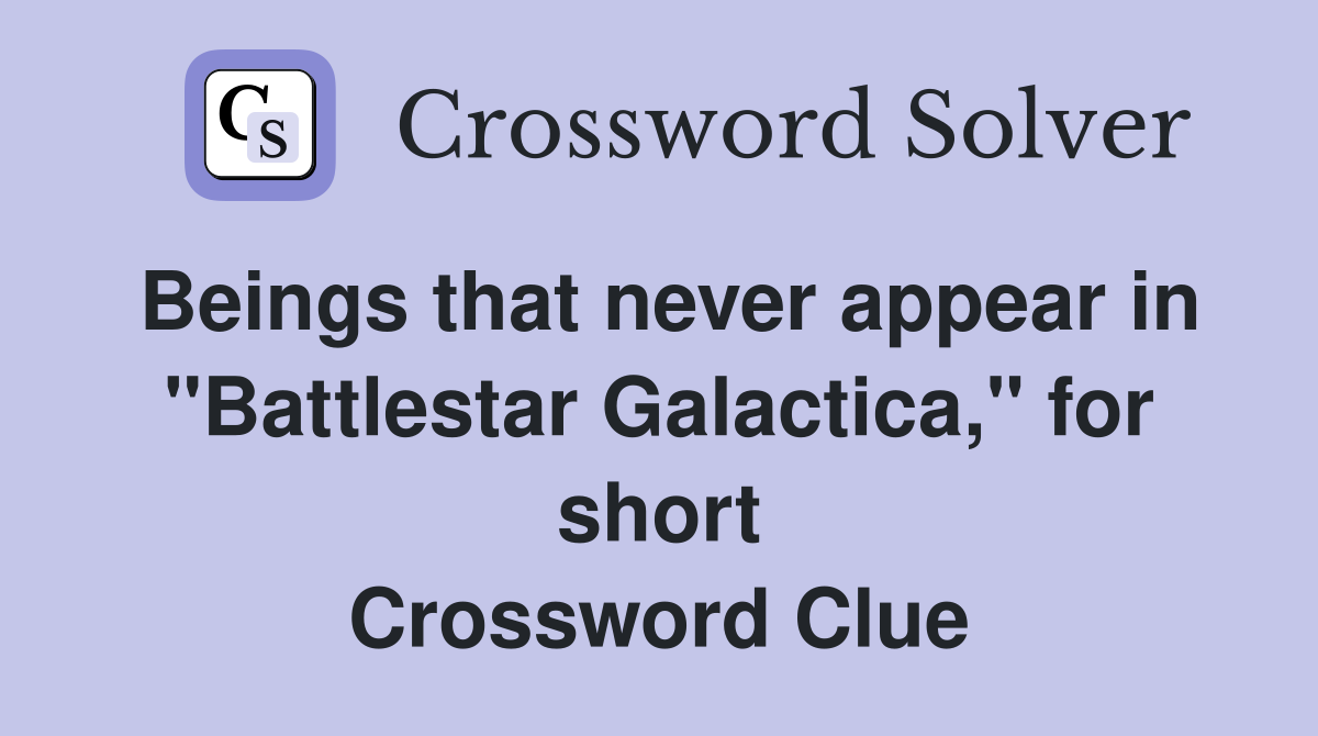 Beings that never appear in "Battlestar Galactica," for short Crossword Clue