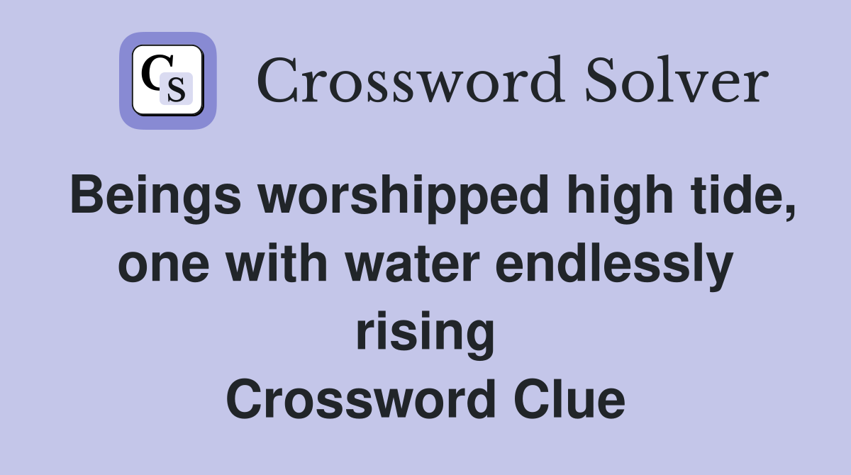 Beings worshipped high tide, one with water endlessly rising Crossword Clue