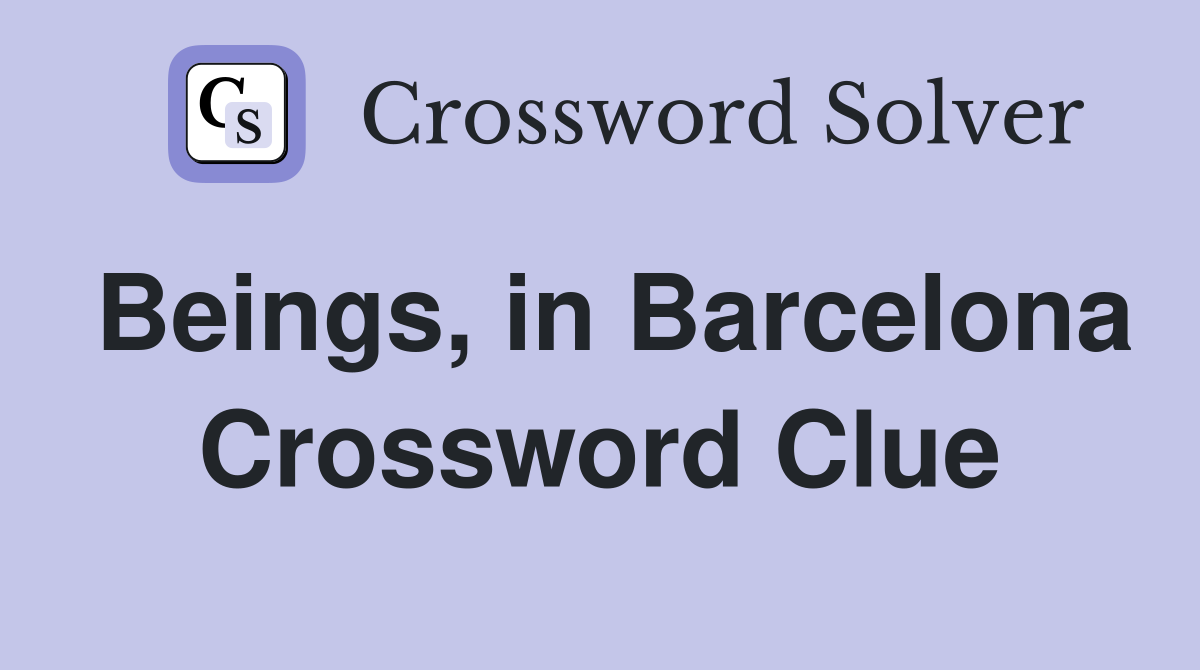 Beings, in Barcelona Crossword Clue