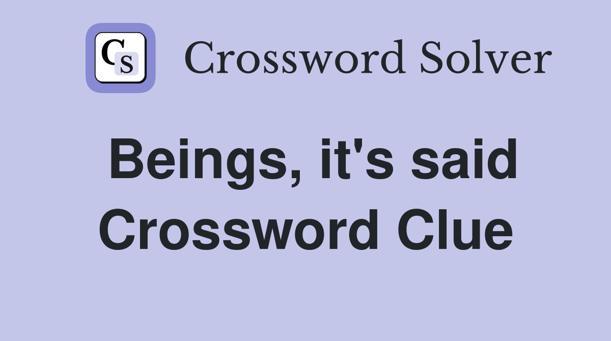 Beings, it's said Crossword Clue