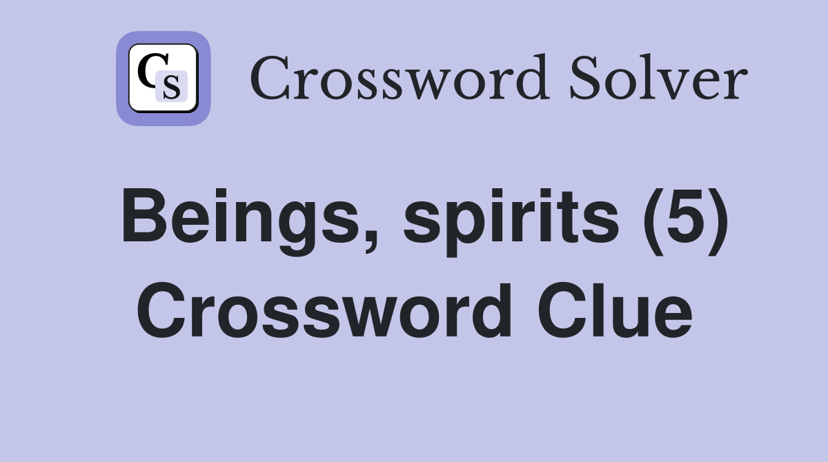 Beings, spirits (5) Crossword Clue