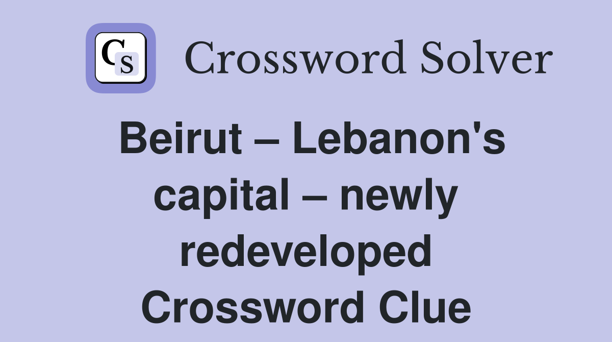 Beirut – Lebanon's capital – newly redeveloped Crossword Clue