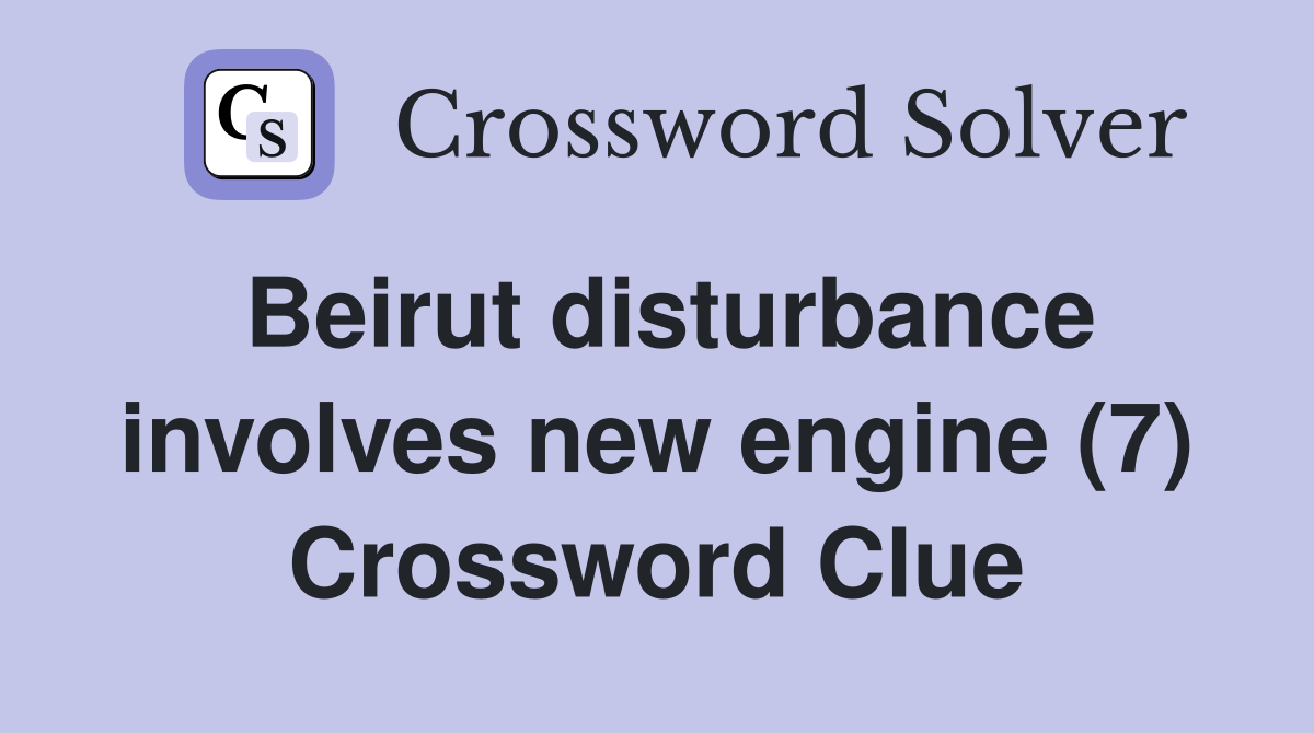 Beirut disturbance involves new engine (7) Crossword Clue