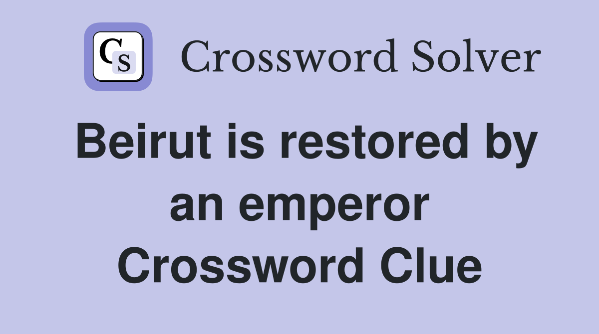 Beirut is restored by an emperor Crossword Clue