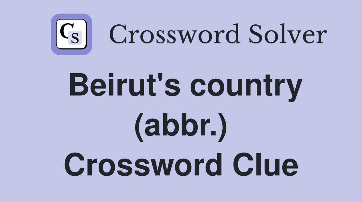 Beirut's country (abbr.) Crossword Clue