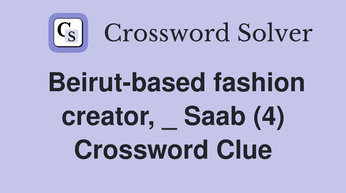 Beirut-based fashion creator, _ Saab (4) Crossword Clue