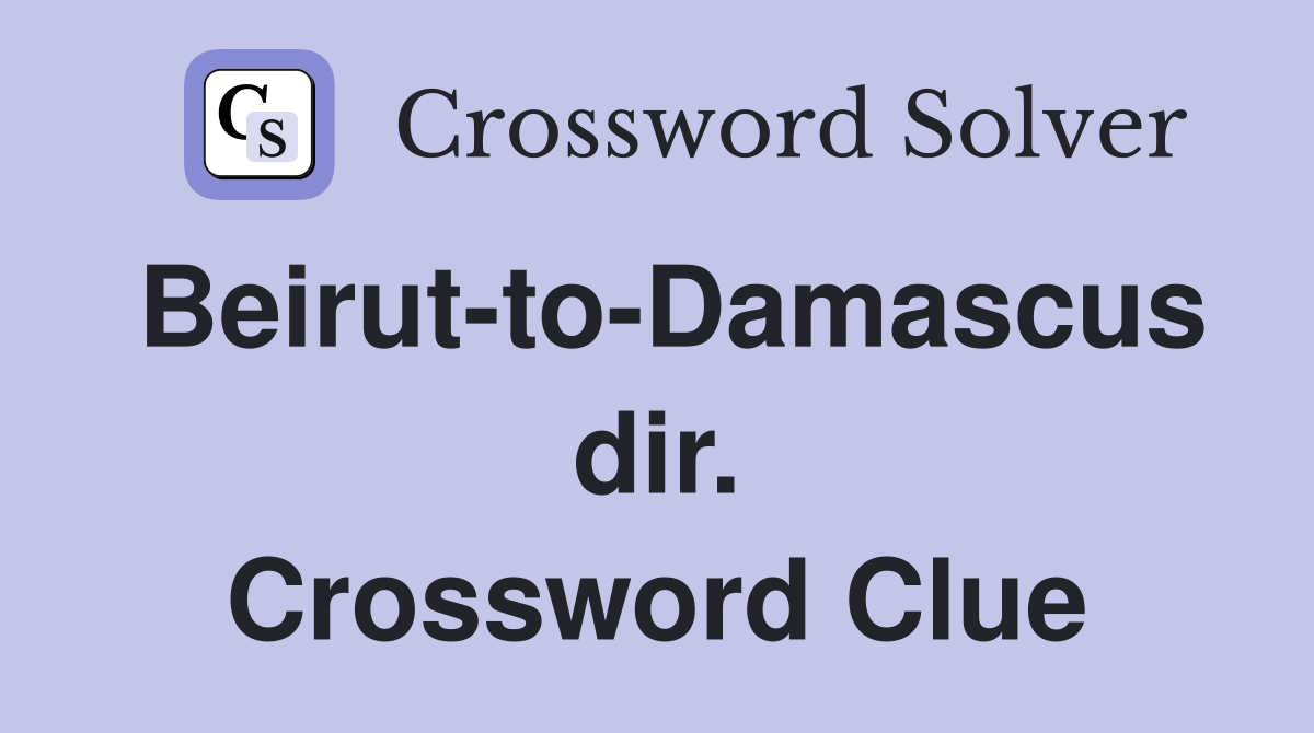 Beirut-to-Damascus dir. Crossword Clue