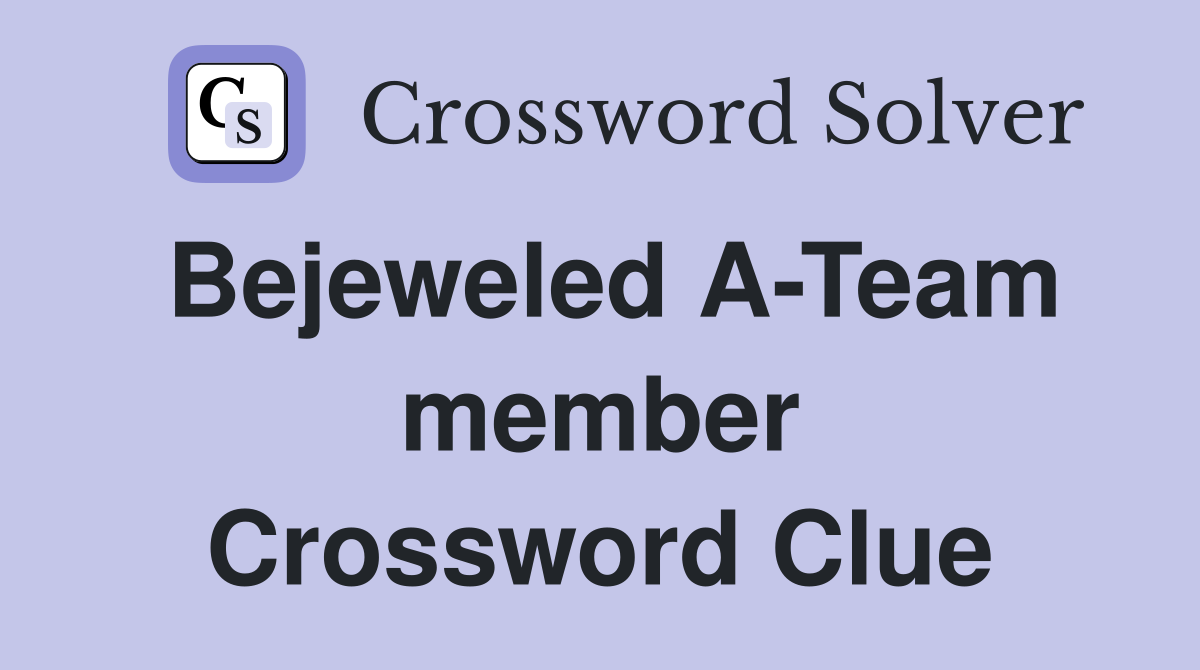 Bejeweled A-Team member Crossword Clue