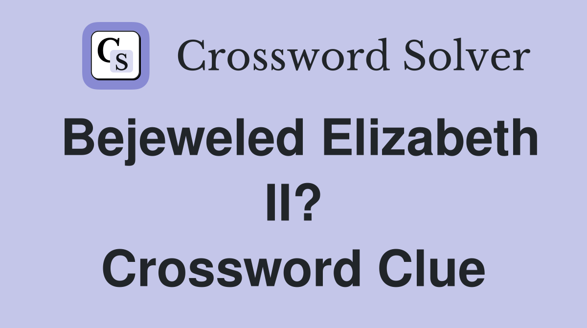 Bejeweled Elizabeth II? Crossword Clue