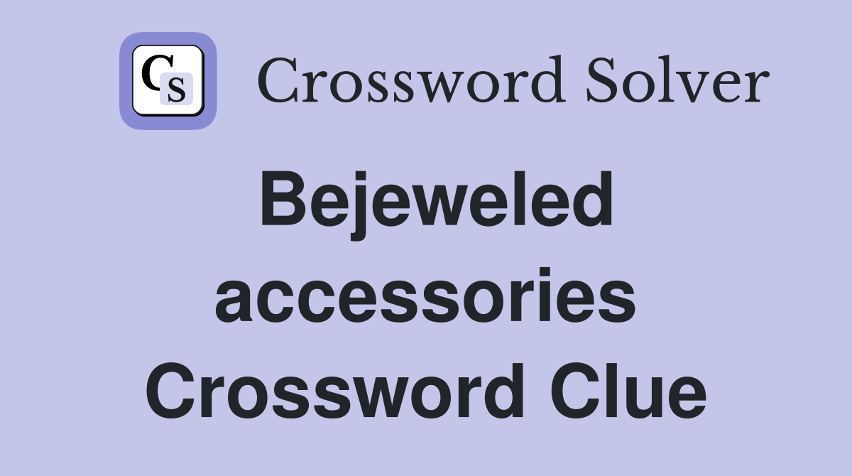 Bejeweled accessories Crossword Clue