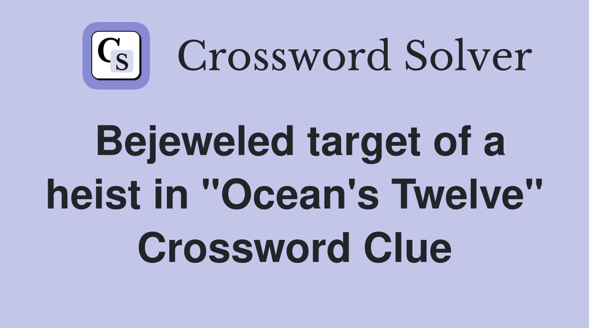 Bejeweled target of a heist in "Ocean's Twelve" Crossword Clue