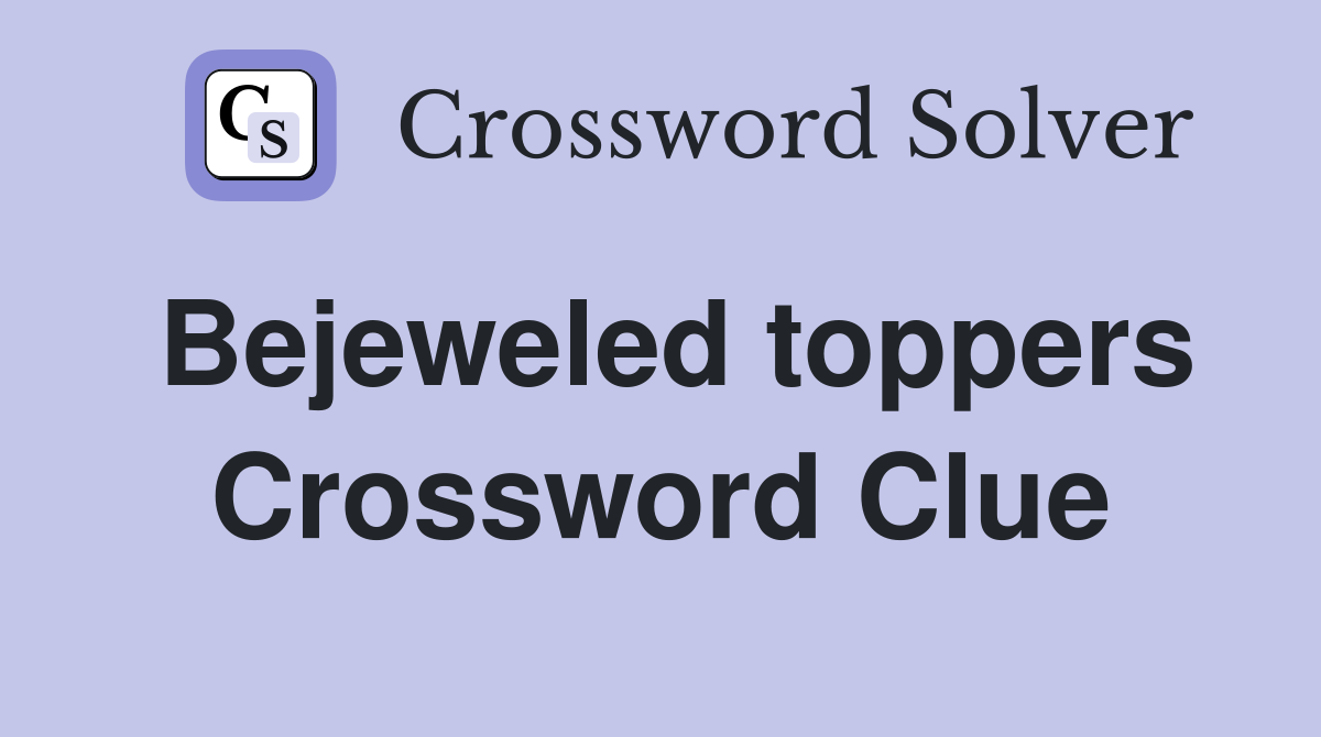 Bejeweled toppers Crossword Clue