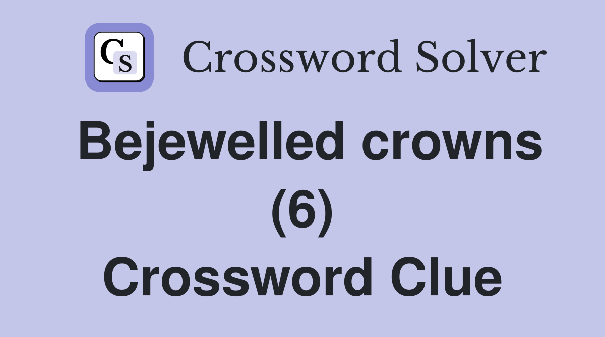 Bejewelled crowns (6) Crossword Clue