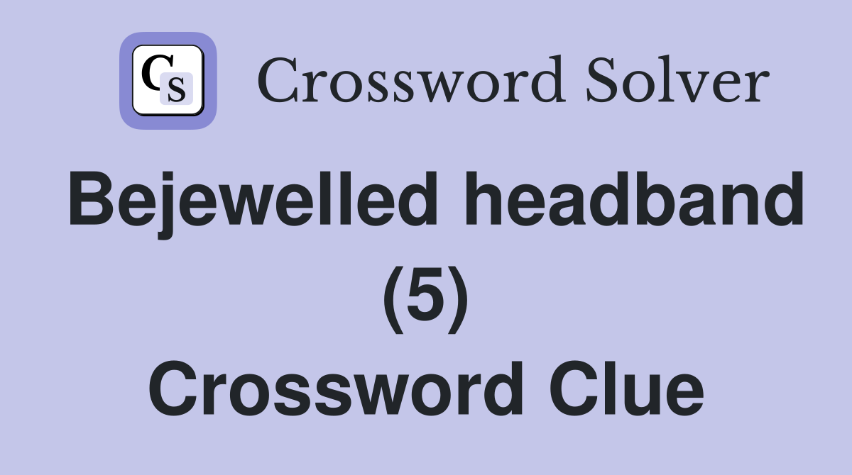 Bejewelled headband (5) Crossword Clue