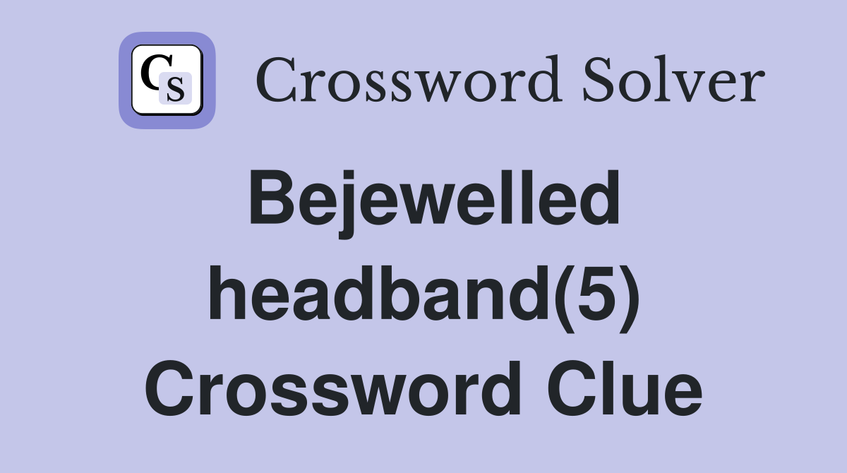 Bejewelled headband(5) Crossword Clue