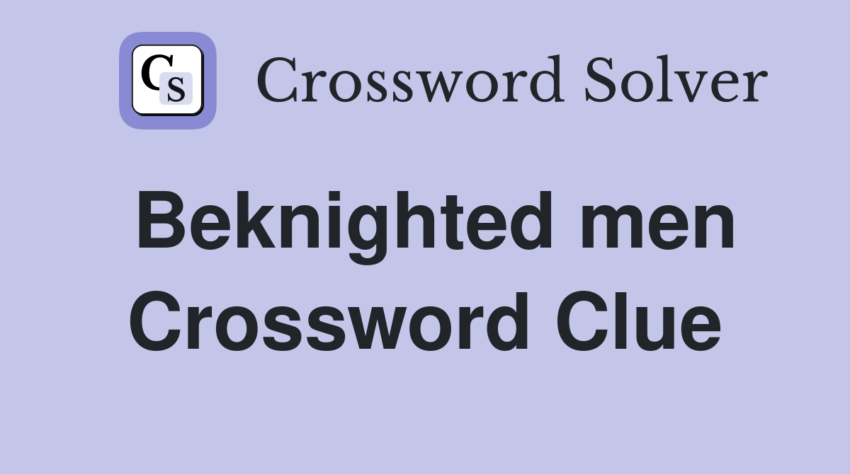 Beknighted men Crossword Clue