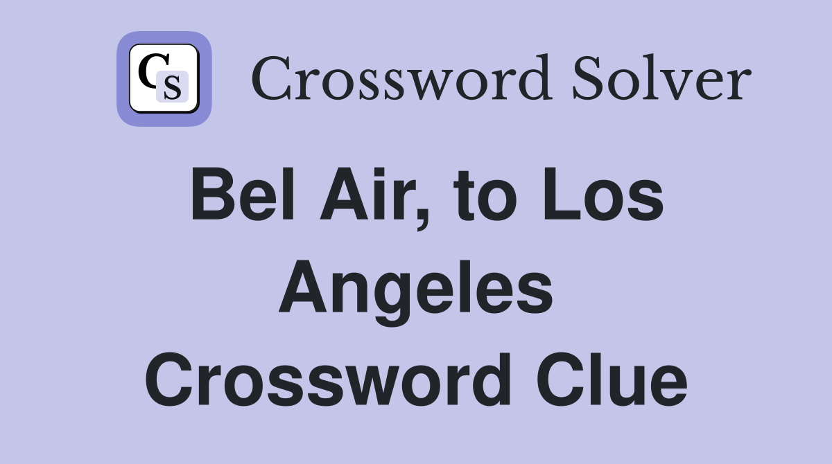 Bel Air, to Los Angeles Crossword Clue