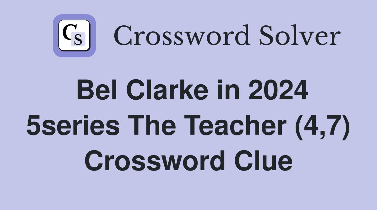 Bel Clarke in 2024 5series The Teacher (4,7) Crossword Clue