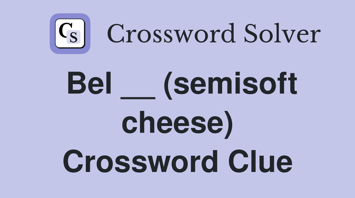 Bel __ (semisoft cheese) Crossword Clue