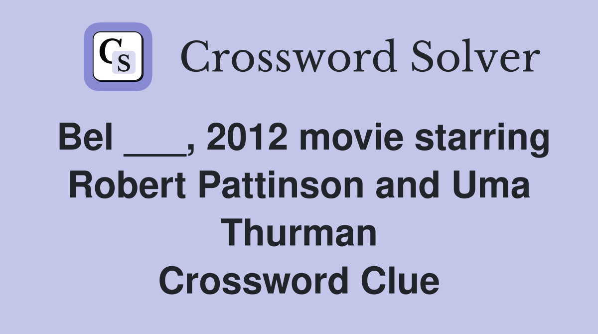 Bel ___, 2012 movie starring Robert Pattinson and Uma Thurman Crossword Clue