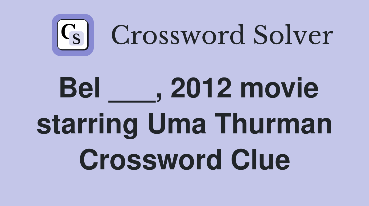 Bel ___, 2012 movie starring Uma Thurman Crossword Clue