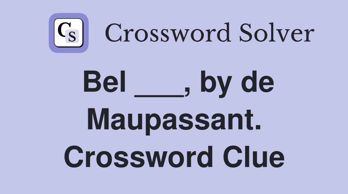 Bel ___, by de Maupassant. Crossword Clue