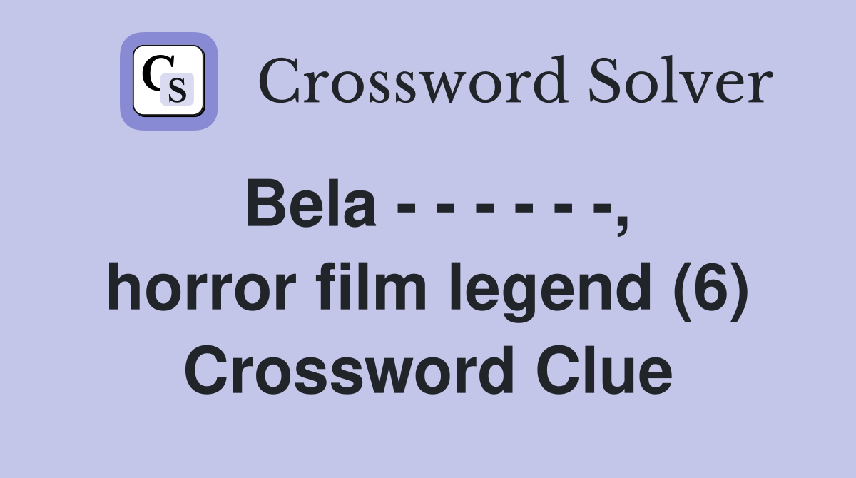 Bela - - - - - -, horror film legend (6) Crossword Clue