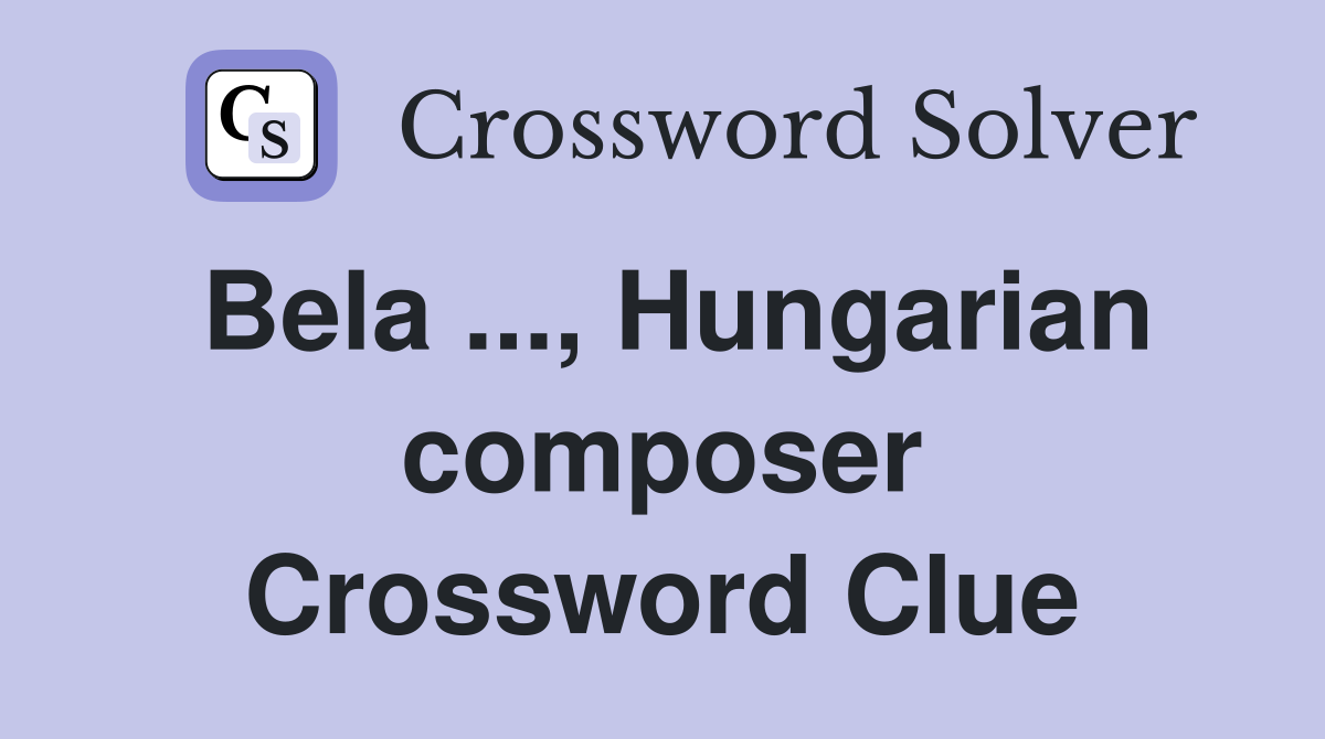 Bela ..., Hungarian composer Crossword Clue