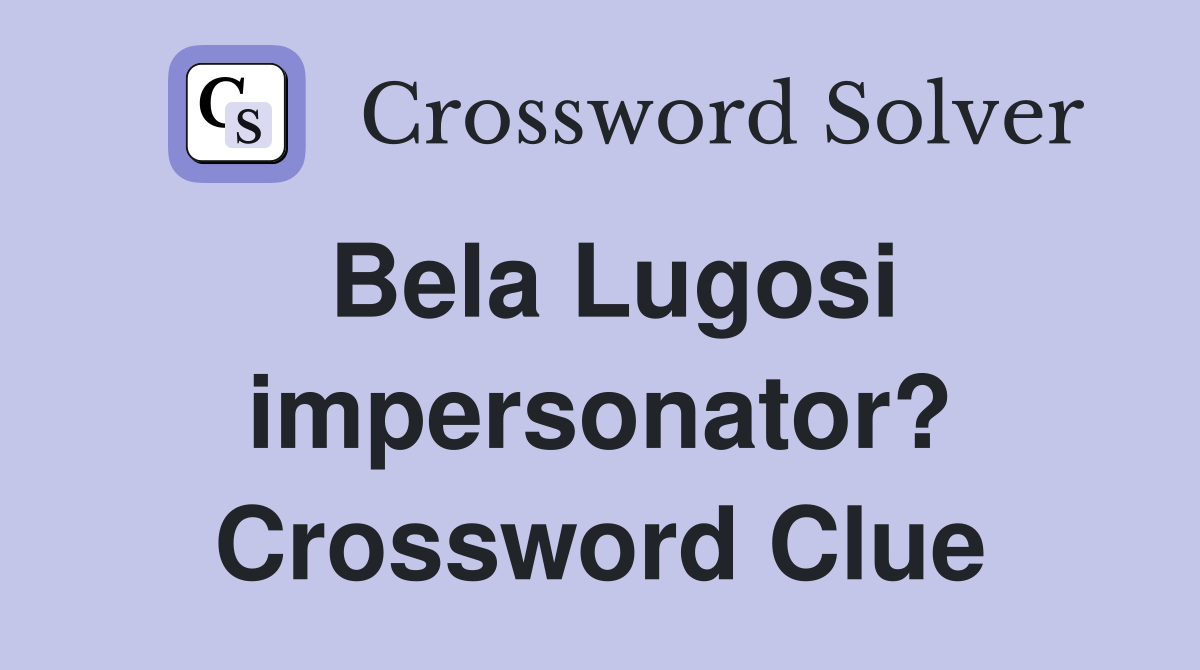 Bela Lugosi impersonator? Crossword Clue