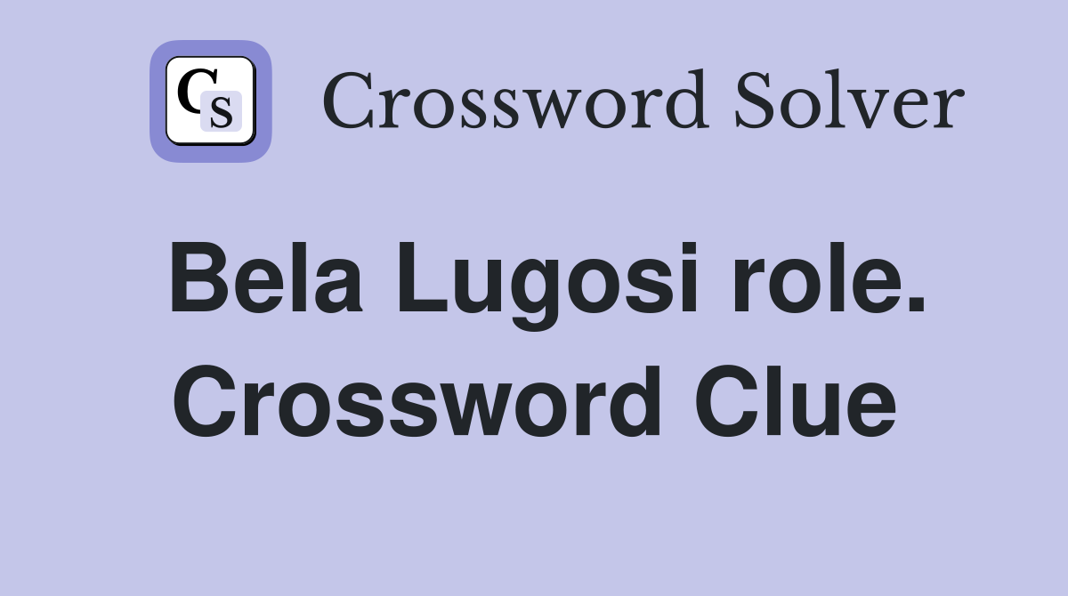 Bela Lugosi role. Crossword Clue