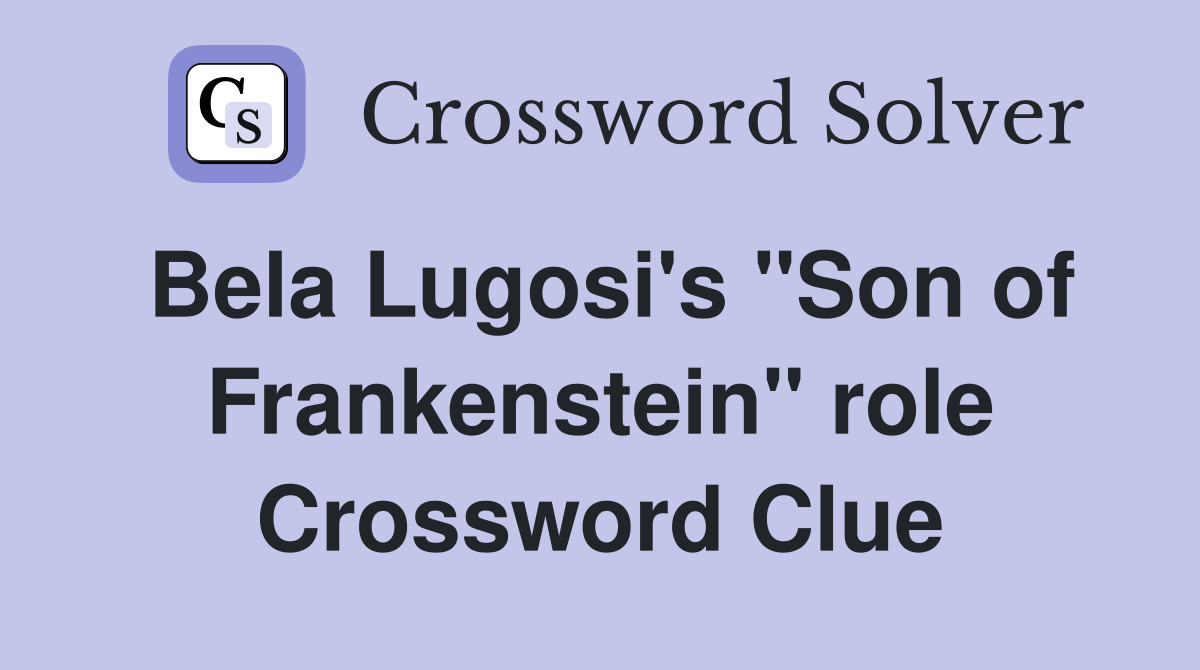 Bela Lugosi's "Son of Frankenstein" role Crossword Clue