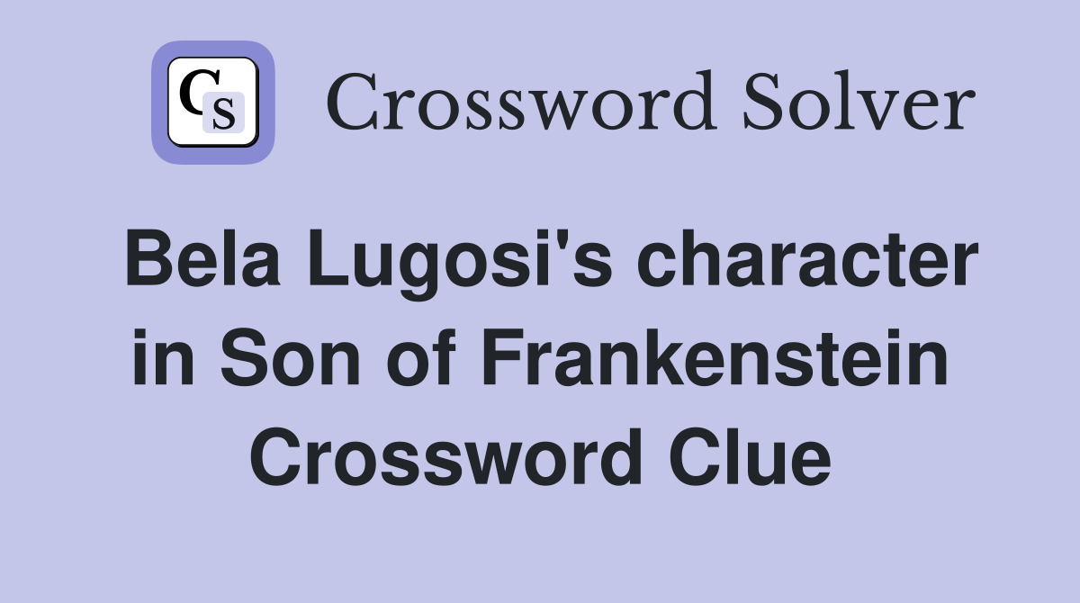 Bela Lugosi's character in Son of Frankenstein Crossword Clue