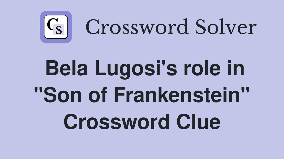 Bela Lugosi's role in "Son of Frankenstein" Crossword Clue
