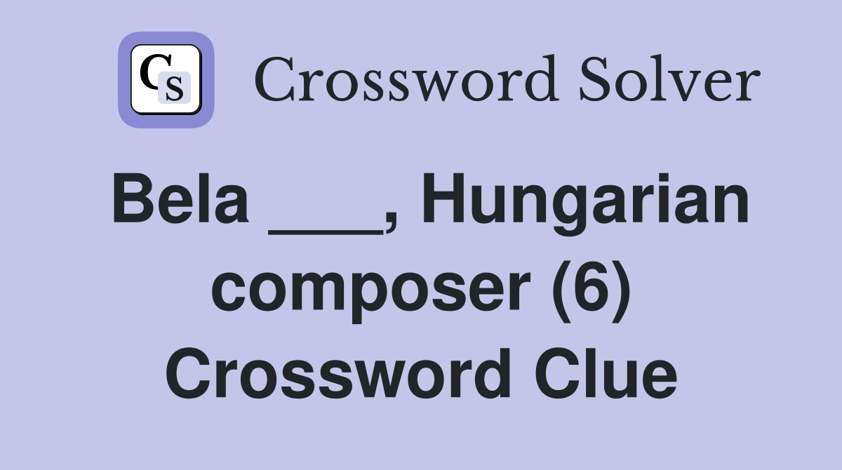 Bela ___, Hungarian composer (6) Crossword Clue