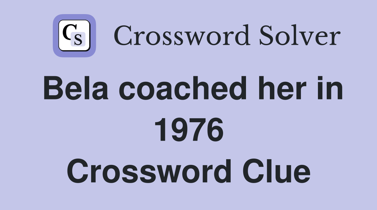 Bela coached her in 1976 Crossword Clue