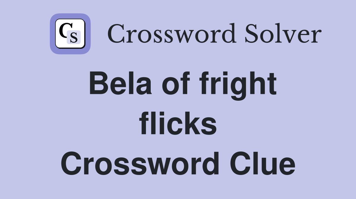 Bela of fright flicks Crossword Clue