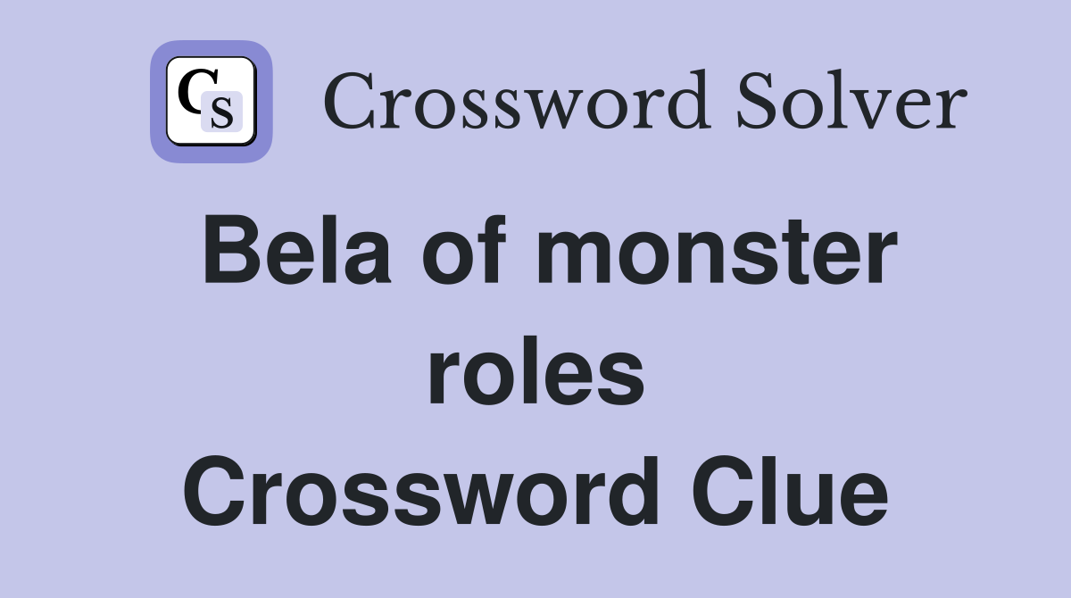 Bela of monster roles Crossword Clue