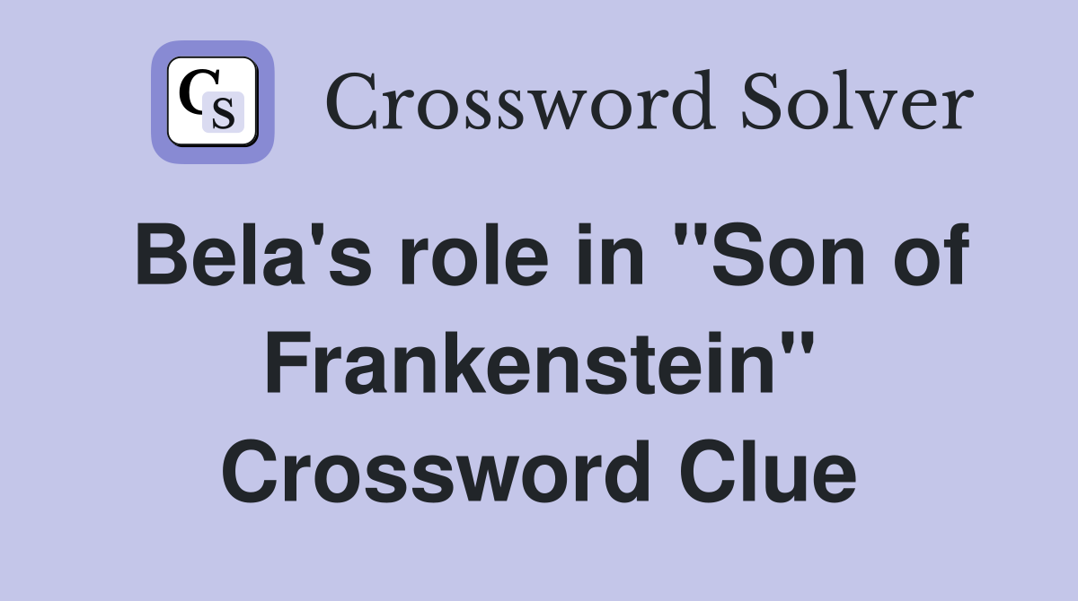 Bela's role in "Son of Frankenstein" Crossword Clue